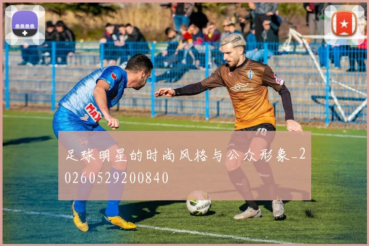 足球明星的时尚风格与公众形象_20260529200840