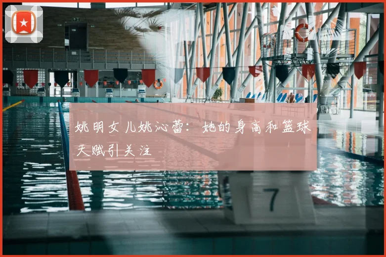 姚明女儿姚沁蕾：她的身高和篮球天赋引关注