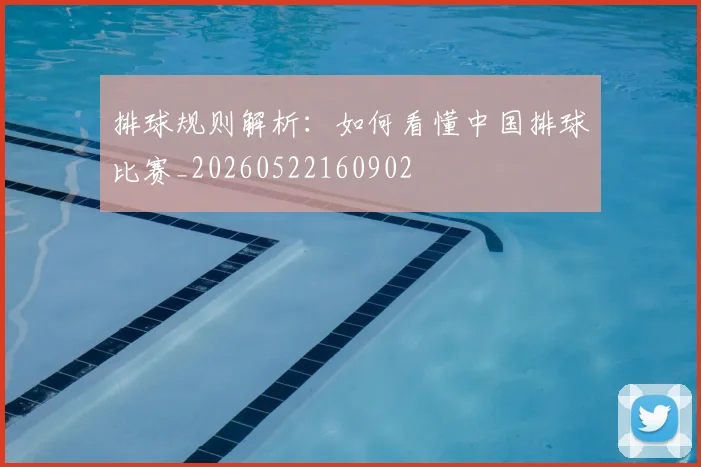排球规则解析：如何看懂中国排球比赛_20260522160902